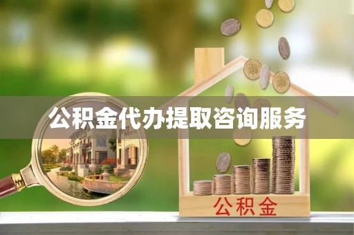 秦皇岛公积金代办提取咨询服务