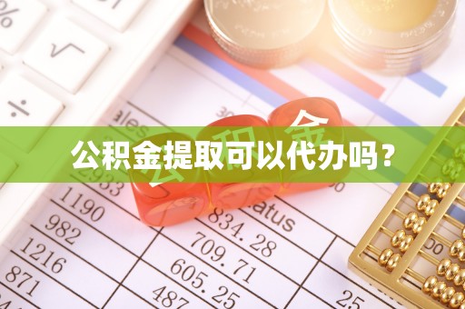 秦皇岛公积金提取可以代办吗？