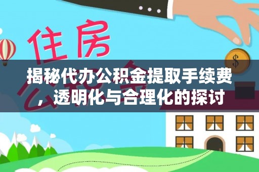 秦皇岛揭秘代办公积金提取手续费，透明化与合理化的探讨