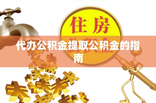 秦皇岛代办公积金提取公积金的指南