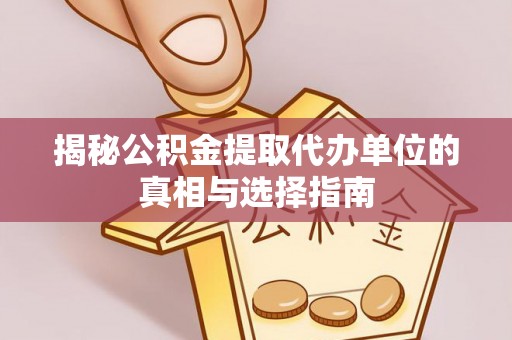 秦皇岛揭秘公积金提取代办单位的真相与选择指南