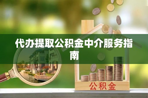 秦皇岛代办提取公积金中介服务指南