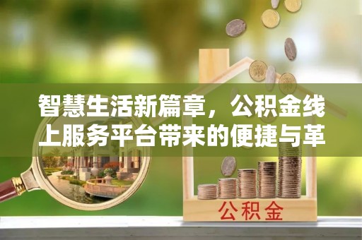 秦皇岛智慧生活新篇章，公积金线上服务平台带来的便捷与革新
