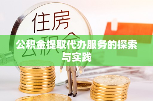 秦皇岛公积金提取代办服务的探索与实践