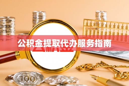 秦皇岛公积金提取代办服务指南