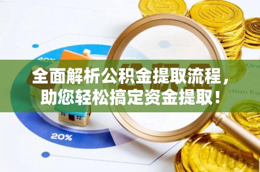秦皇岛全面解析公积金提取流程，助您轻松搞定资金提取！