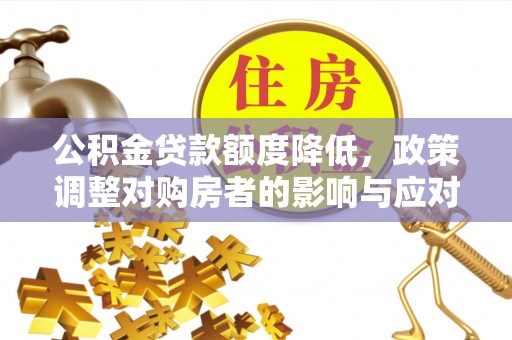 秦皇岛公积金贷款额度降低，政策调整对购房者的影响与应对策略