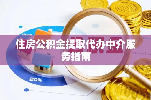秦皇岛住房公积金提取代办中介服务指南