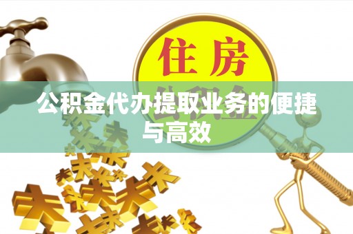 秦皇岛公积金代办提取业务的便捷与高效