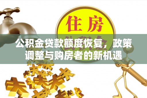 秦皇岛公积金贷款额度恢复，政策调整与购房者的新机遇