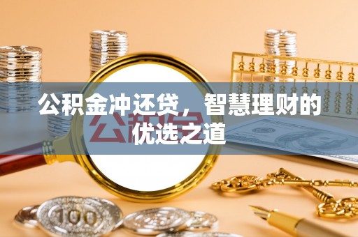 秦皇岛公积金冲还贷，智慧理财的优选之道