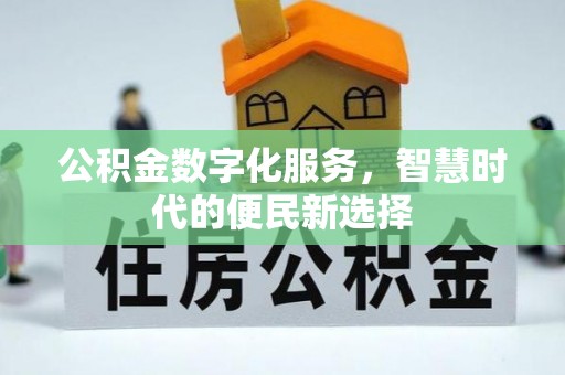 秦皇岛公积金数字化服务，智慧时代的便民新选择