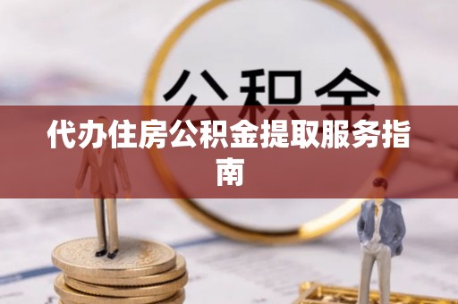 秦皇岛代办住房公积金提取服务指南