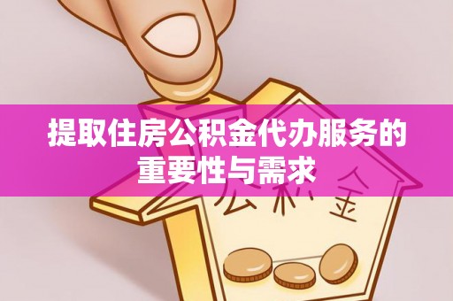 秦皇岛提取住房公积金代办服务的重要性与需求