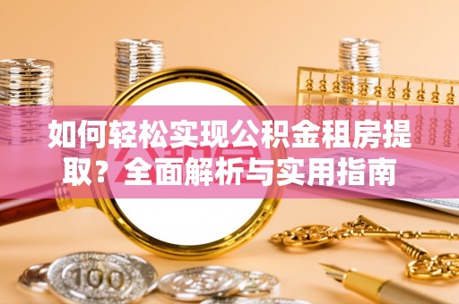 秦皇岛如何轻松实现公积金租房提取？全面解析与实用指南