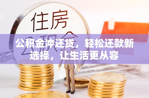 秦皇岛公积金冲还贷，轻松还款新选择，让生活更从容