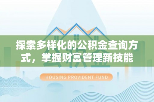 秦皇岛探索多样化的公积金查询方式，掌握财富管理新技能