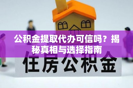 秦皇岛公积金提取代办可信吗？揭秘真相与选择指南