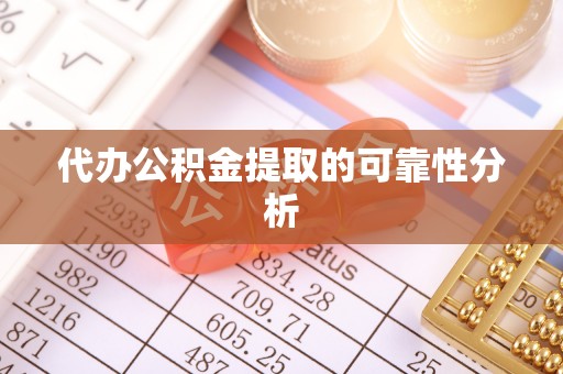 秦皇岛代办公积金提取的可靠性分析