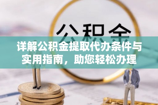 秦皇岛详解公积金提取代办条件与实用指南，助您轻松办理