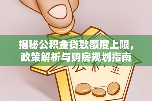 秦皇岛揭秘公积金贷款额度上限，政策解析与购房规划指南