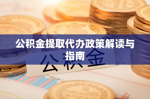 秦皇岛公积金提取代办政策解读与指南