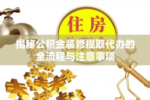 秦皇岛揭秘公积金装修提取代办的全流程与注意事项