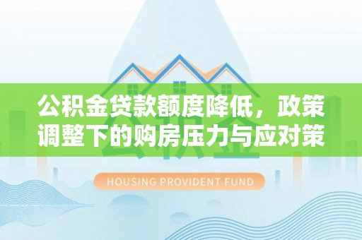 秦皇岛公积金贷款额度降低，政策调整下的购房压力与应对策略