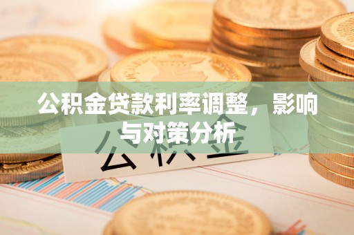 秦皇岛公积金贷款利率调整，影响与对策分析