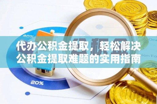 秦皇岛代办公积金提取，轻松解决公积金提取难题的实用指南