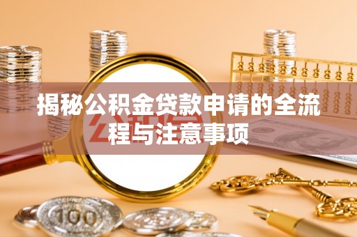 秦皇岛揭秘公积金贷款申请的全流程与注意事项
