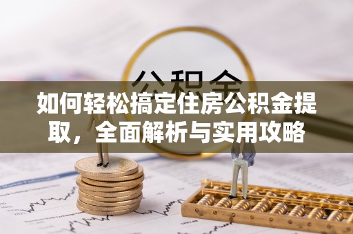 秦皇岛如何轻松搞定住房公积金提取，全面解析与实用攻略