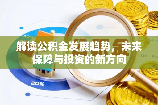 秦皇岛解读公积金发展趋势，未来保障与投资的新方向