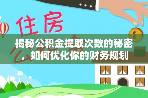 秦皇岛揭秘公积金提取次数的秘密，如何优化你的财务规划