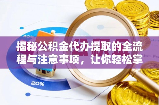 秦皇岛揭秘公积金代办提取的全流程与注意事项，让你轻松掌握财富管理新技能