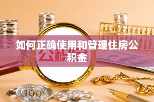 秦皇岛如何正确使用和管理住房公积金