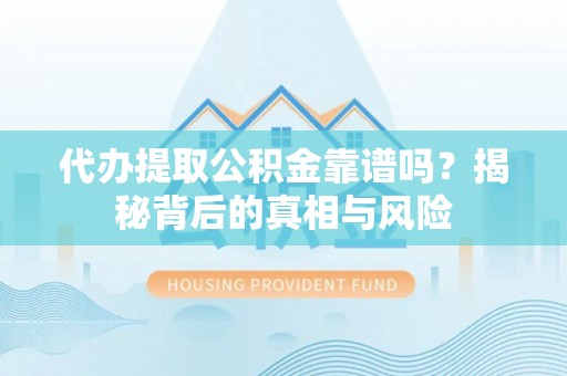 秦皇岛代办提取公积金靠谱吗？揭秘背后的真相与风险