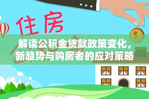 秦皇岛解读公积金贷款政策变化，新趋势与购房者的应对策略