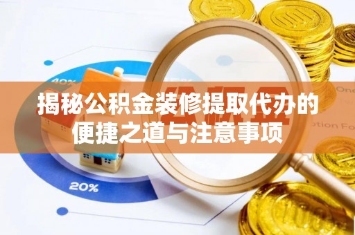秦皇岛揭秘公积金装修提取代办的便捷之道与注意事项