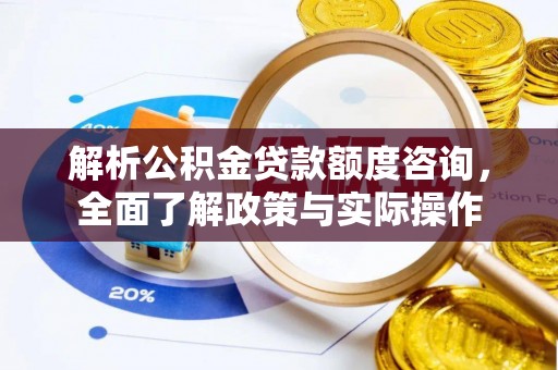 秦皇岛解析公积金贷款额度咨询，全面了解政策与实际操作