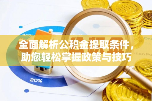 秦皇岛全面解析公积金提取条件，助您轻松掌握政策与技巧