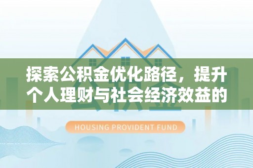 秦皇岛探索公积金优化路径，提升个人理财与社会经济效益的双重策略