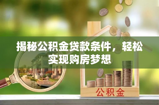 秦皇岛揭秘公积金贷款条件，轻松实现购房梦想
