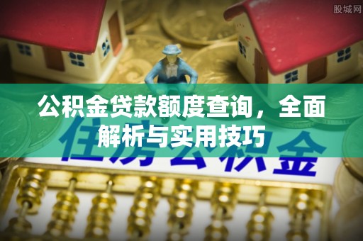 秦皇岛公积金贷款额度查询，全面解析与实用技巧