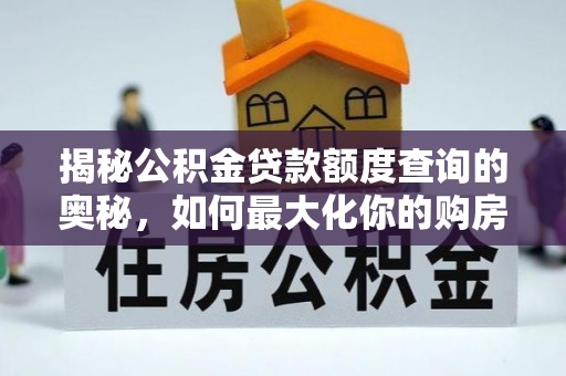 秦皇岛揭秘公积金贷款额度查询的奥秘，如何最大化你的购房资金？