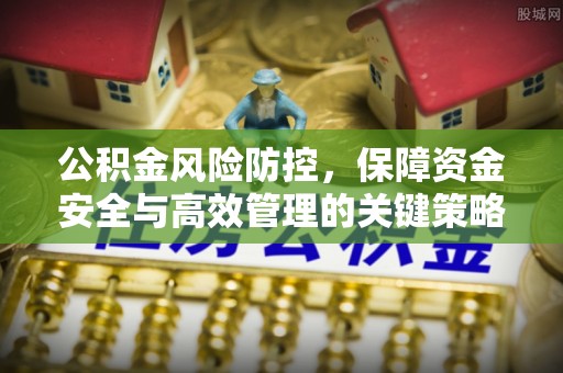 秦皇岛公积金风险防控，保障资金安全与高效管理的关键策略