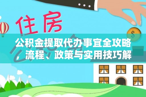 秦皇岛公积金提取代办事宜全攻略，流程、政策与实用技巧解析