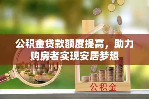 秦皇岛公积金贷款额度提高，助力购房者实现安居梦想