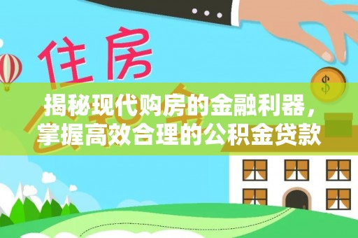 秦皇岛揭秘现代购房的金融利器，掌握高效合理的公积金贷款流程