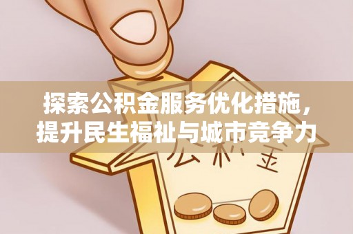 秦皇岛探索公积金服务优化措施，提升民生福祉与城市竞争力